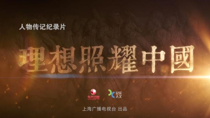 文献人物传记纪录片《理想照耀中国》:感受中国共产党人的伟大