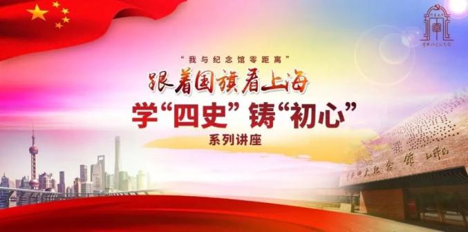 跟着国旗看上海 我与纪念馆零距离 学"四史" 铸"初心"系列讲座