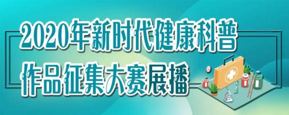 2020新时代健康科普作品征集大赛 部分热门作品 一起来看!