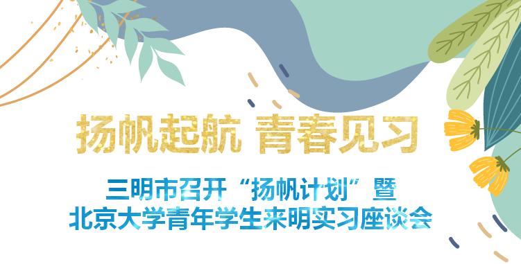扬帆起航青春见习丨三明市召开扬帆计划暨北京大学青年学生来明实习