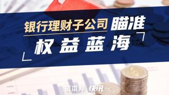 银行理财子公司瞄准权益蓝海