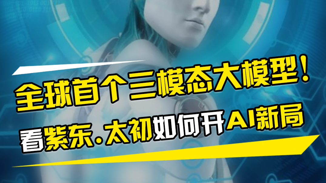 揭秘全球首个三模态大模型，紫东.太初如何影响AI产业发展