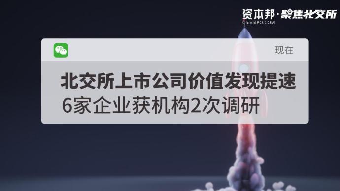 北交所上市公司价值发现提速，6家企业获机构2次调研