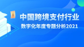 2021年中国跨境支付行业数字化年度专题分析