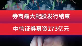 券商最大配股發行結束，中信證券募資273億元