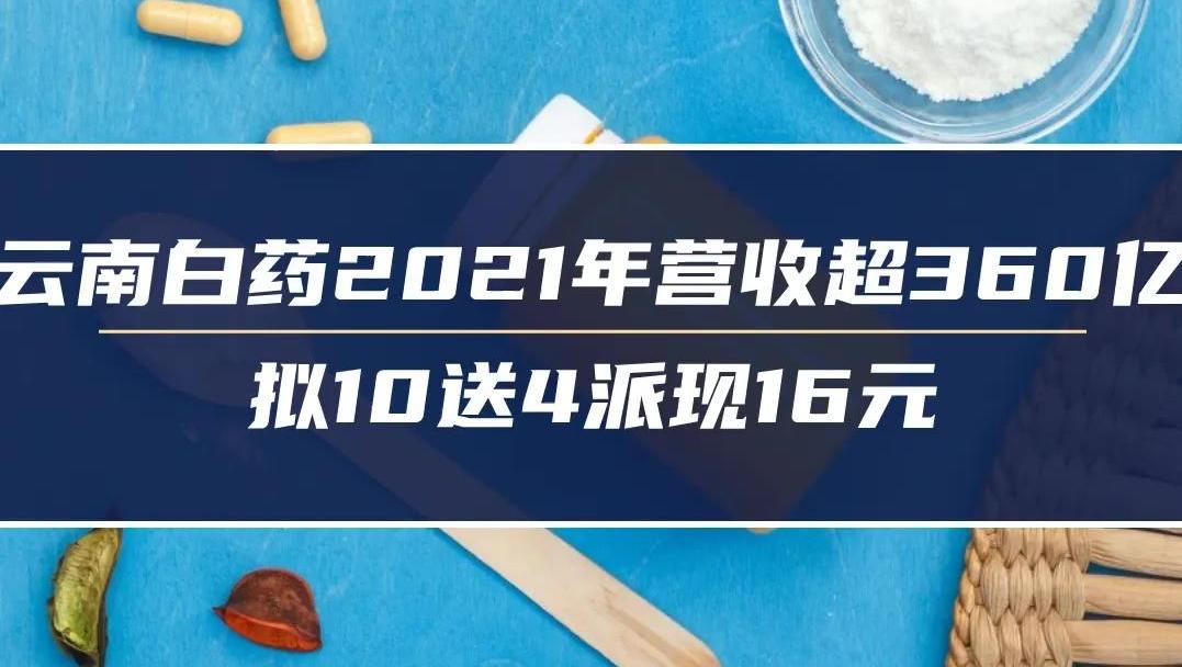 云南白药2021年营收超360亿，拟10送4派现16元