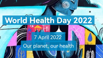 我们的地球，我们的健康 | 2022世界卫生日