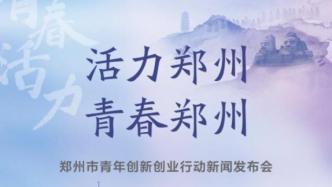 明日上午10时，郑州市长将向全球青年英才送上“大礼包”