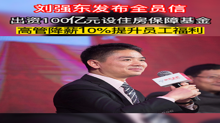 刘强东发布全员信：出资100亿元设住房保障基金，高管降薪10%提升员工福利
