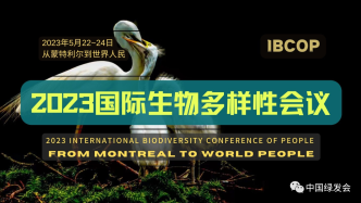 从蒙特利尔到世界人民|绿会邀请欧洲分类学机构联合会参加“2023国际生物多样性会议（IBCOP）”