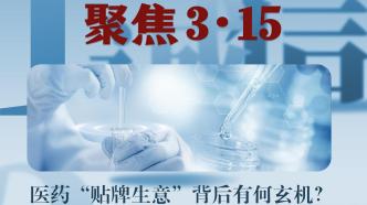 聚焦·315｜医药“贴牌生意”背后有何玄机？