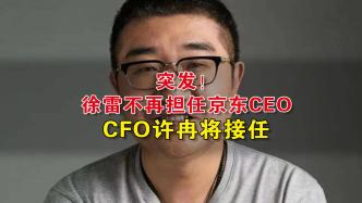 徐雷不再担任京东CEO，CFO许冉将接任