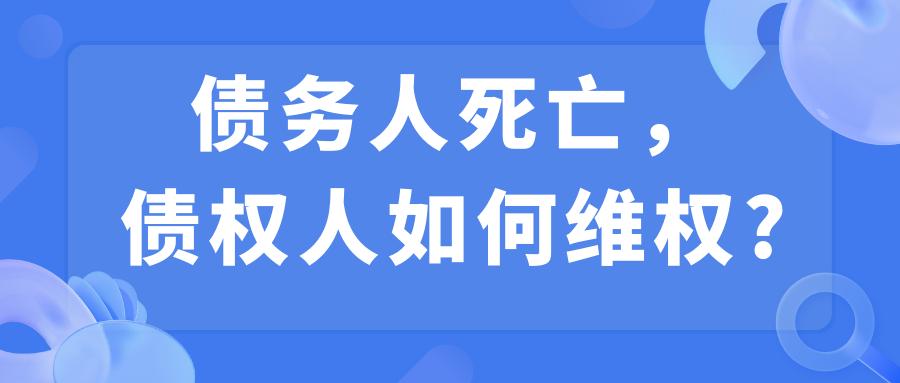 【小案说“典”】债务人死亡，债权人如何维权_澎湃号·政务_澎湃新闻-The Paper