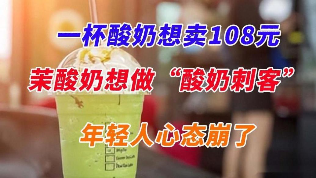 一杯奶茶想卖108元，茉酸奶想做“酸奶刺客”？