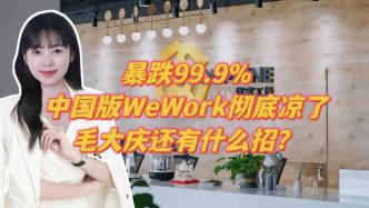暴跌99%，中国版WeWork彻底凉了，毛大庆还有什么招？