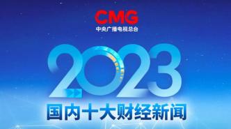 中央广播电视总台评出2023年国内、国际十大财经新闻