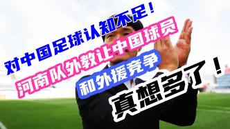 对中国足球认知不足，河南外教主张中国球员与外援竞争，这不太行！
