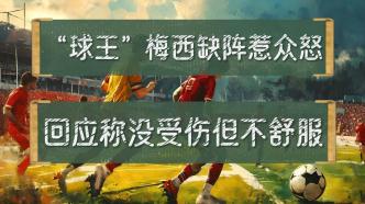 “球王”梅西缺阵惹众怒，回应称没受伤但不舒服