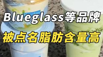 现制酸奶又出事，Blueglass等品牌被点名脂肪含量高