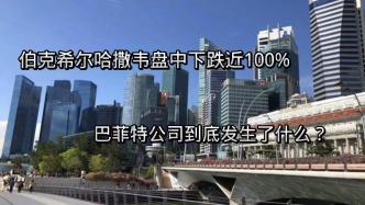 伯克希爾哈撒韋盤(pán)中下跌近100%，巴菲特公司到底發(fā)生了什么？