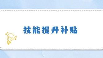 技能提升补贴能领多少钱？点击了解→