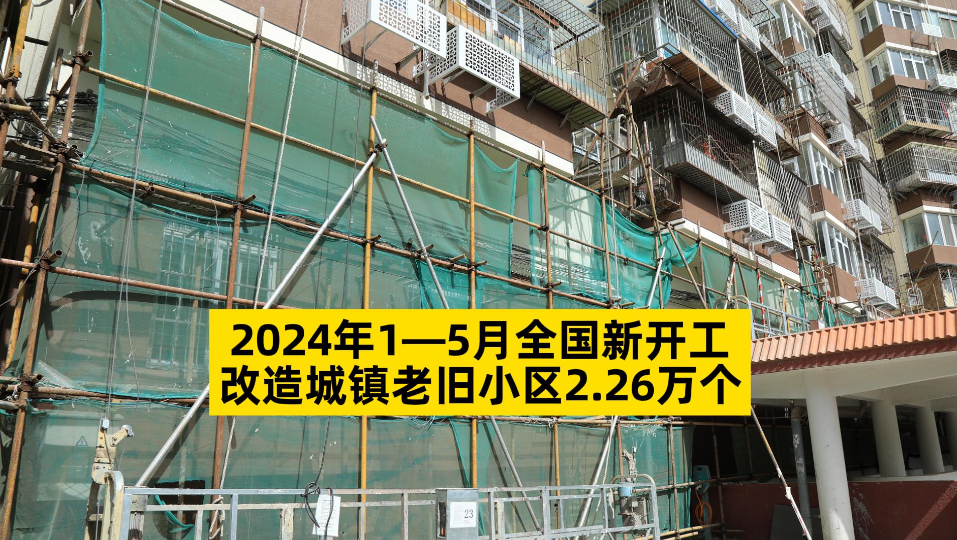 2024年1-5月全国新开工改造城镇老旧小区2.26万个