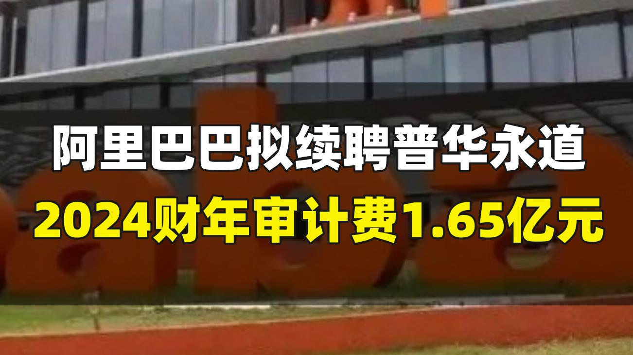 阿里巴巴拟续聘普华永道，2024财年审计费1.65亿元