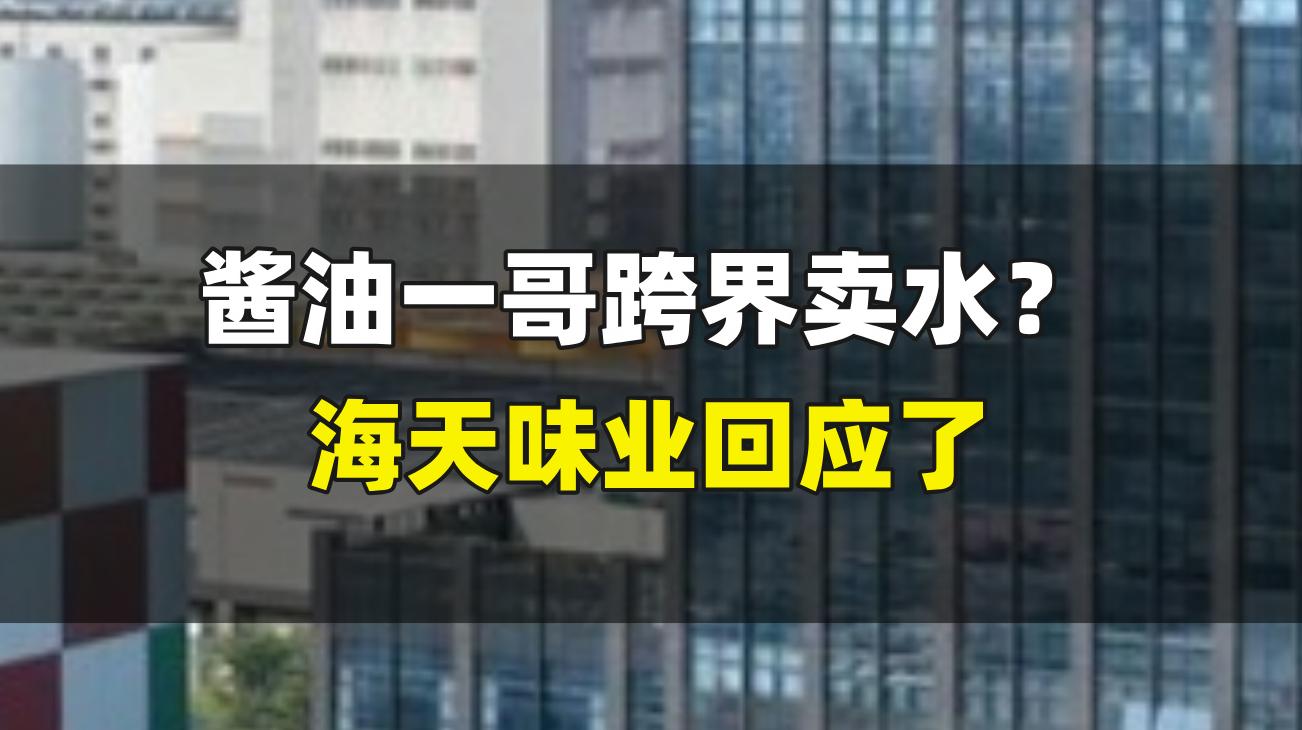 酱油一哥跨界卖水？海天味业回应了