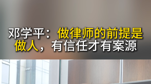 邓学平：做律师的前提是做人，有信任才有案源