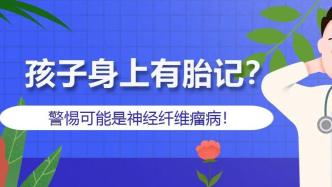 一图看懂｜孩子身上有胎记？警惕可能是这个遗传病