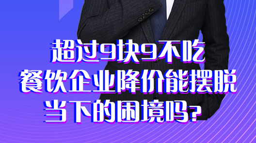 “超过9块9不吃”，餐饮企业降价能摆脱当下的困境吗？