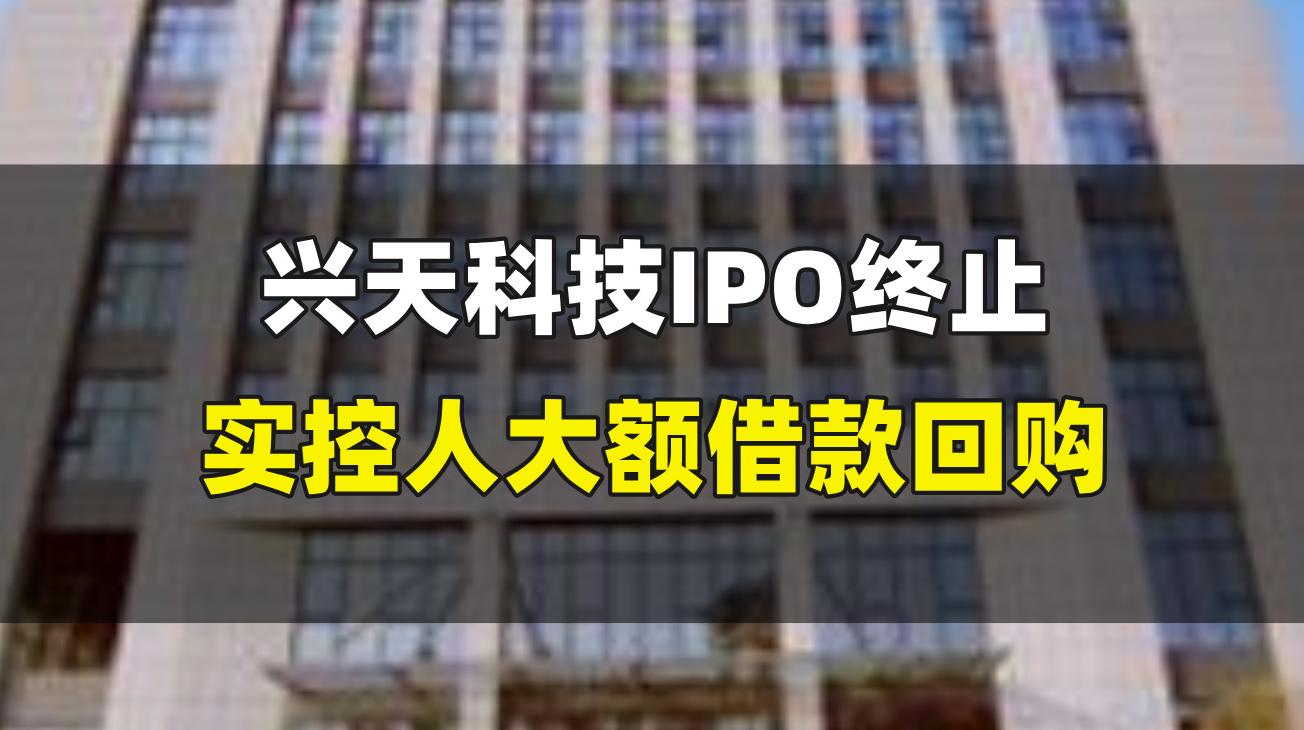 兴天科技IPO终止，实控人大额借款回购