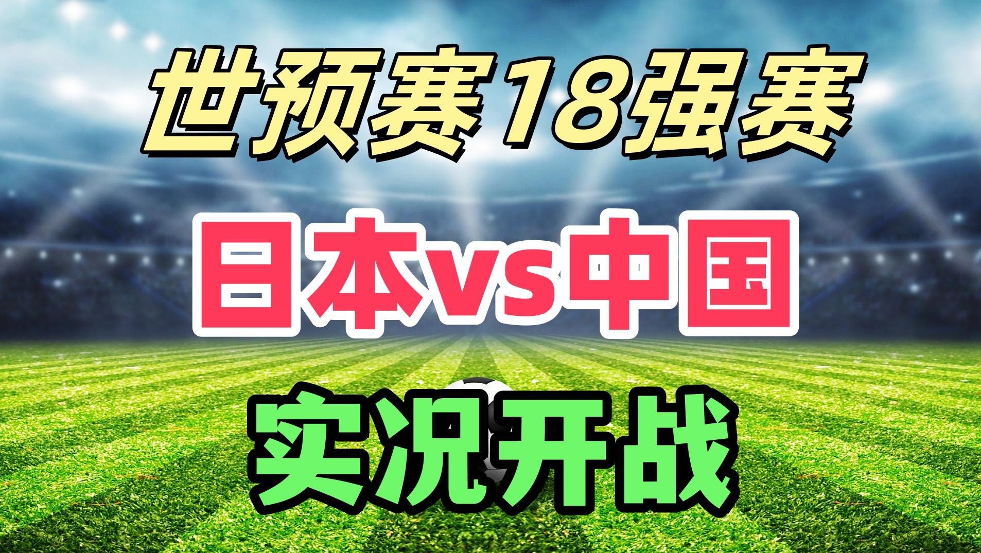 世预赛18强赛即将开打！国足客场挑战日本队！能拿分吗？