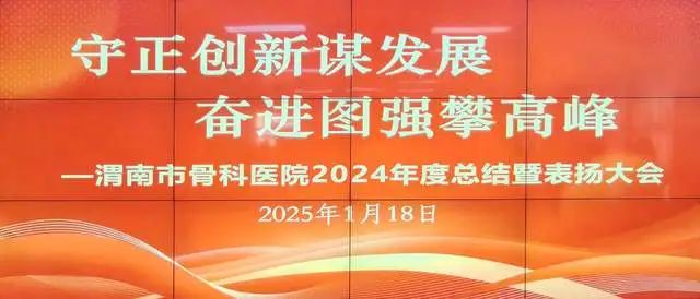 2025年骨科工作总结_渭南市骨科医院2024年度工作总结大会_渭南市骨科医院高质量发展目标