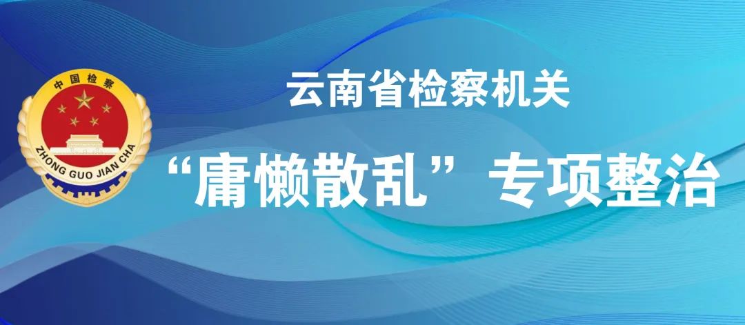 云南省检察机关开展“庸懒散乱”专项整治