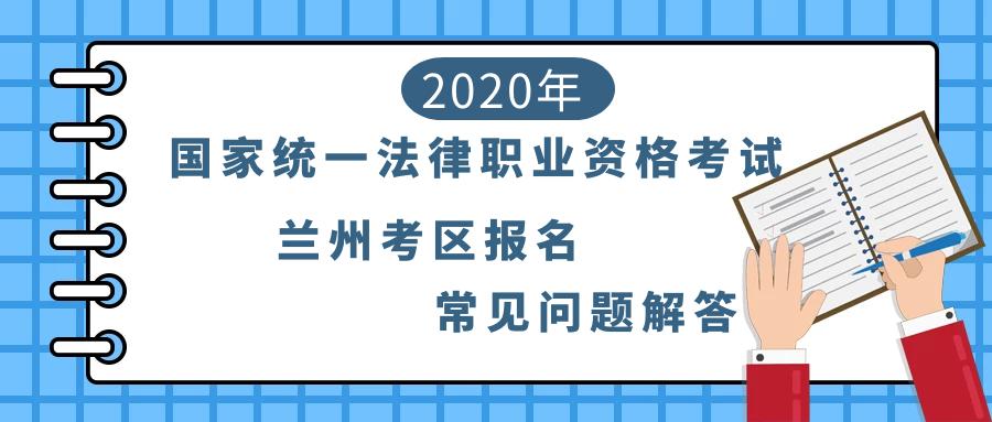 法考考生2020年國家統一法律職業資格考試蘭州考區報名常見問題解答