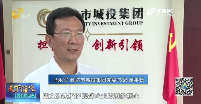 潍坊市城投集团党委书记,董事长马永军说"我们将牢记服务城市建设