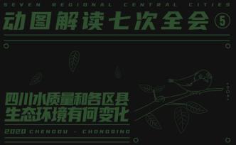 动图｜四川水质量和各区县生态环境有何变化？