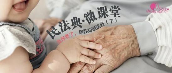 民法典|民法典微课堂 | 民法典与你的一生：当你老了，你要知道这些（下）