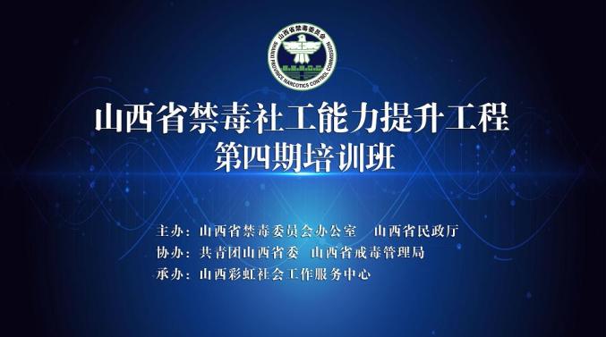 禁毒攻坚山西省禁毒社工能力提升工程第四期培训班成功举办